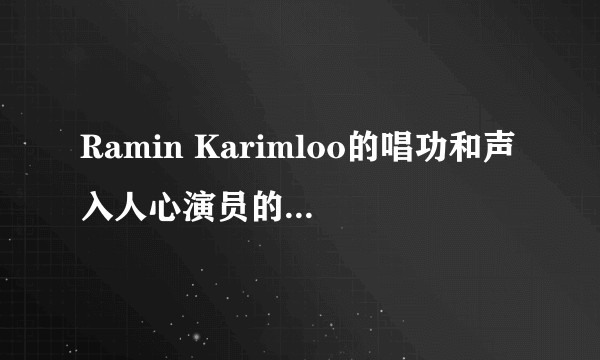 Ramin Karimloo的唱功和声入人心演员的比起来怎样？