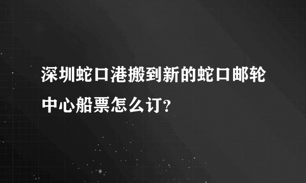 深圳蛇口港搬到新的蛇口邮轮中心船票怎么订？