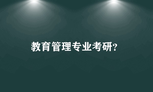 教育管理专业考研？