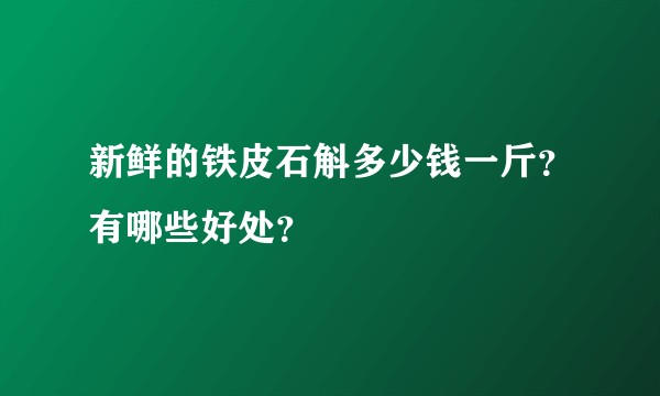 新鲜的铁皮石斛多少钱一斤？有哪些好处？