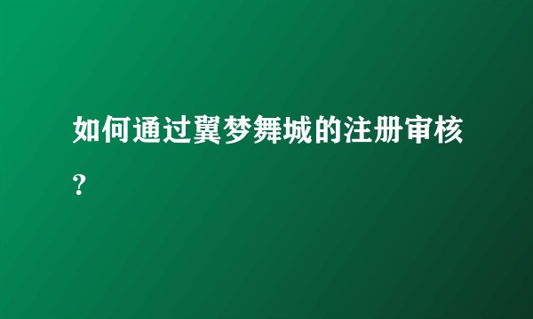 如何通过翼梦舞城的注册审核?