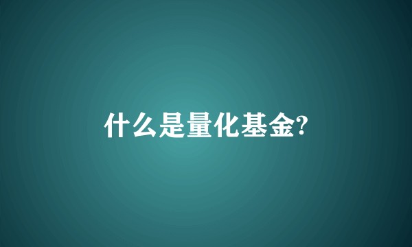 什么是量化基金?