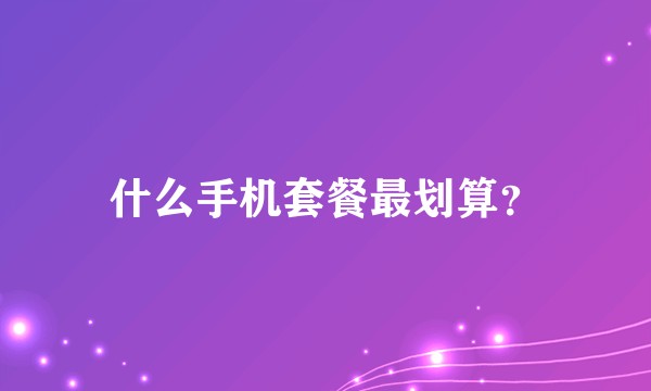 什么手机套餐最划算？