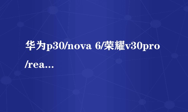 华为p30/nova 6/荣耀v30pro/realme x2 pro/小米9pro 哪个更值得购买？