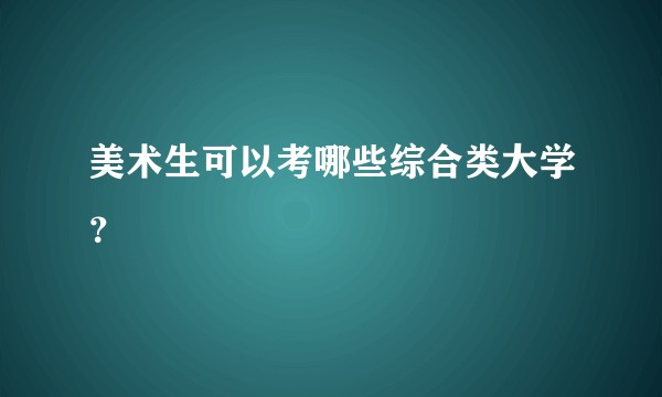 美术生可以考哪些综合类大学？