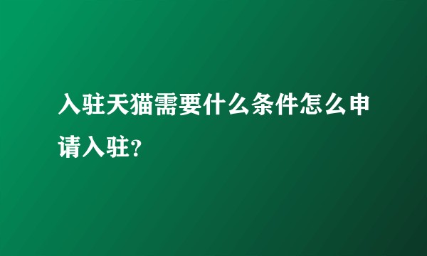 入驻天猫需要什么条件怎么申请入驻？