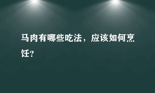 马肉有哪些吃法，应该如何烹饪？