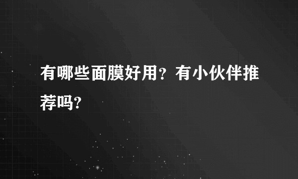 有哪些面膜好用？有小伙伴推荐吗?