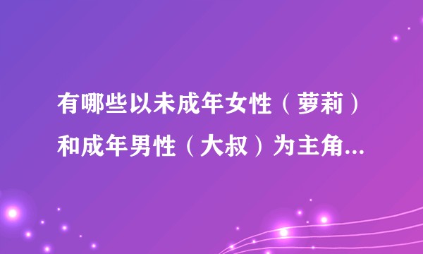 有哪些以未成年女性（萝莉）和成年男性（大叔）为主角的电影？