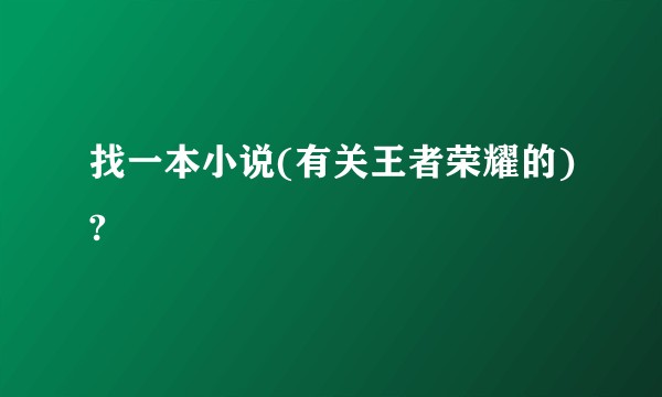 找一本小说(有关王者荣耀的)?