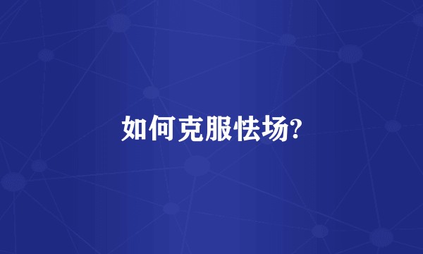 如何克服怯场?
