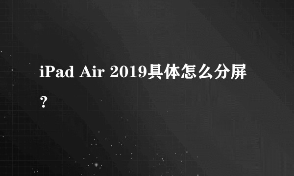 iPad Air 2019具体怎么分屏？