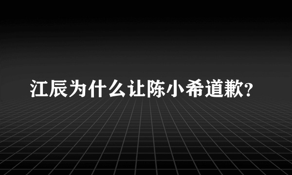 江辰为什么让陈小希道歉？