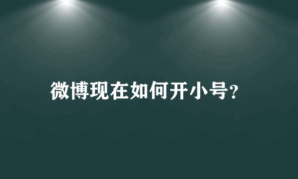 微博现在如何开小号？