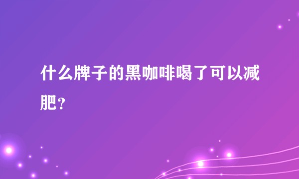 什么牌子的黑咖啡喝了可以减肥？