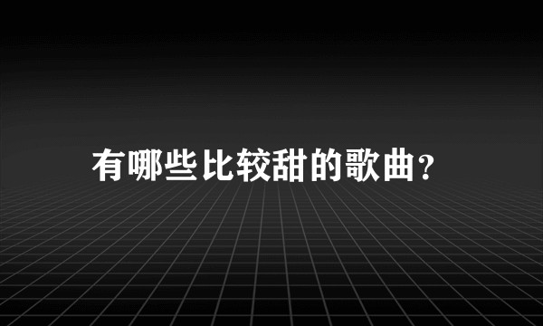 有哪些比较甜的歌曲？