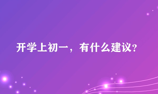 开学上初一，有什么建议？