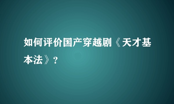 如何评价国产穿越剧《天才基本法》？