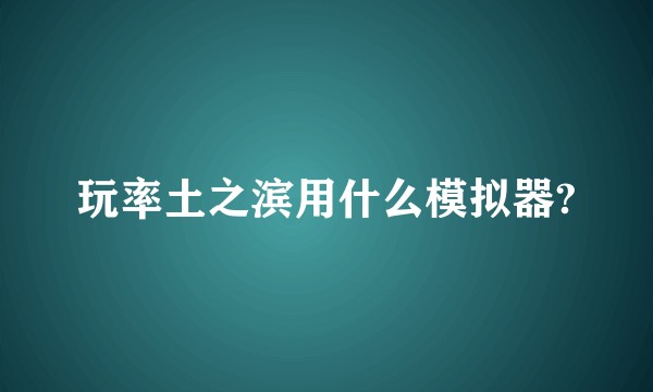 玩率土之滨用什么模拟器?