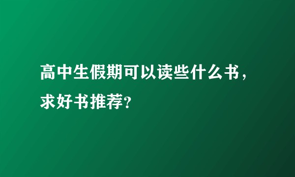 高中生假期可以读些什么书，求好书推荐？
