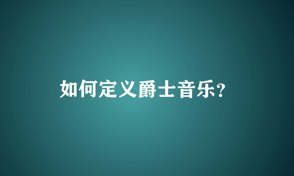 如何定义爵士音乐？