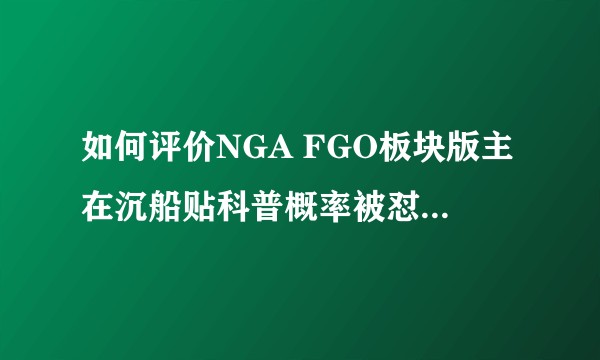 如何评价NGA FGO板块版主在沉船贴科普概率被怼后匿名吐苦水的行为？