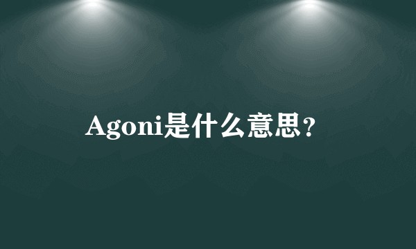 Agoni是什么意思？
