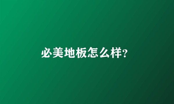必美地板怎么样？