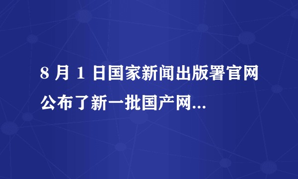 8 月 1 日国家新闻出版署官网公布了新一批国产网络游戏版号，对游戏行业有何影响？