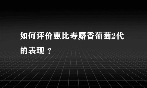 如何评价惠比寿麝香葡萄2代的表现 ？