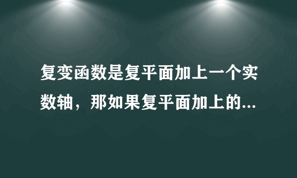 复变函数是复平面加上一个实数轴,那如果复平面加上的是虚数轴是什么函数?
