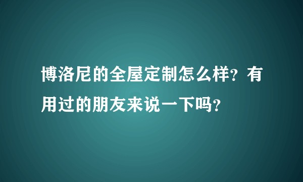 博洛尼的全屋定制怎么样？有用过的朋友来说一下吗？