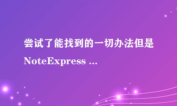 尝试了能找到的一切办法但是NoteExpress 仍然无法在Word 中运行怎么办？
