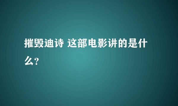 摧毁迪诗 这部电影讲的是什么？