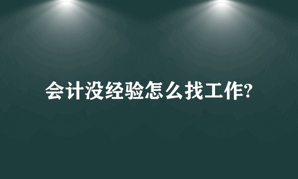 会计没经验怎么找工作?