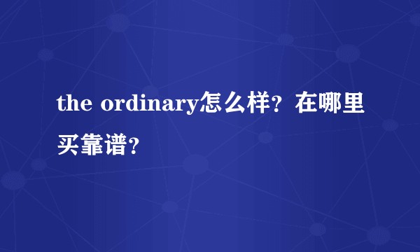 the ordinary怎么样？在哪里买靠谱？