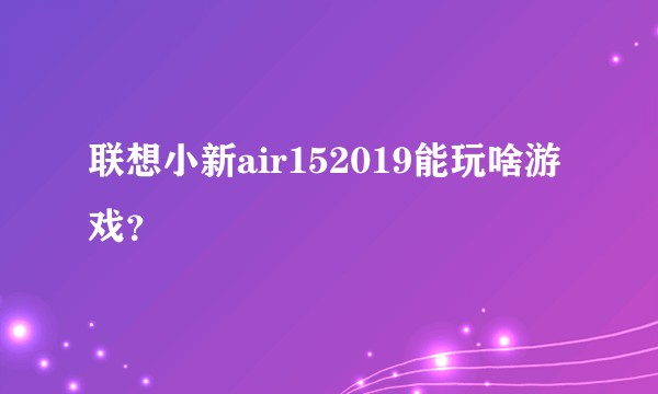 联想小新air152019能玩啥游戏？