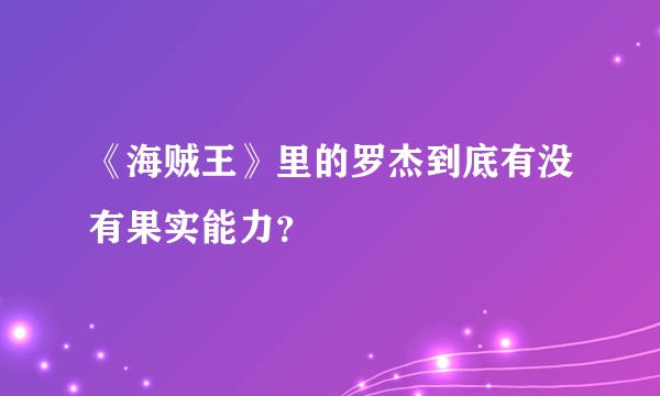 《海贼王》里的罗杰到底有没有果实能力？