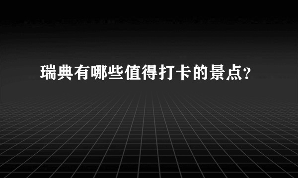 瑞典有哪些值得打卡的景点？