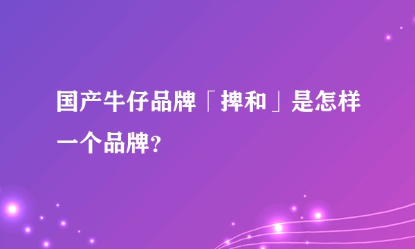 国产牛仔品牌「捭和」是怎样一个品牌？