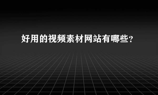 好用的视频素材网站有哪些？