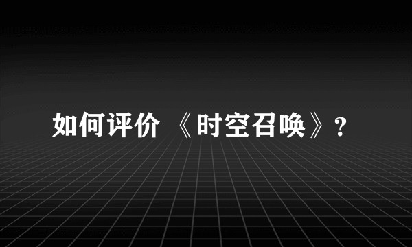 如何评价 《时空召唤》?
