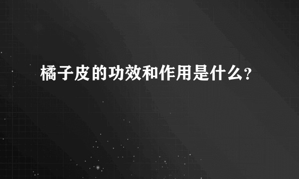 橘子皮的功效和作用是什么？