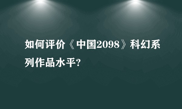 如何评价《中国2098》科幻系列作品水平?