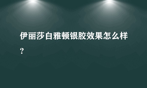 伊丽莎白雅顿银胶效果怎么样？