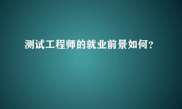 测试工程师的就业前景如何？