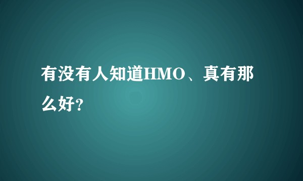 有没有人知道HMO、真有那么好？