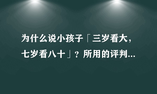 为什么说小孩子「三岁看大，七岁看八十」？所用的评判标准是什么？