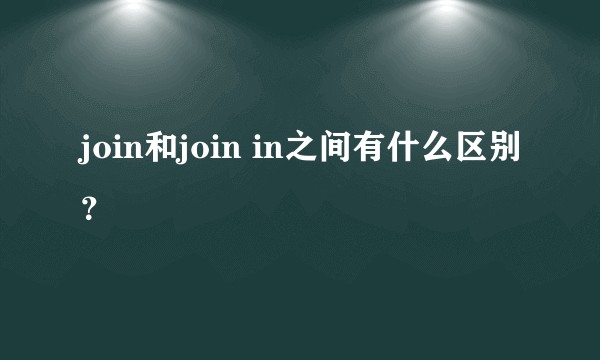 join和join in之间有什么区别？