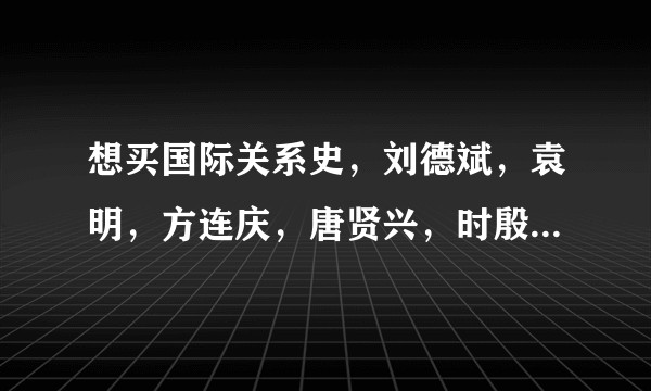 想买国际关系史，刘德斌，袁明，方连庆，唐贤兴，时殷弘，王绳祖哪个版本的书比较好，比较全和详细？